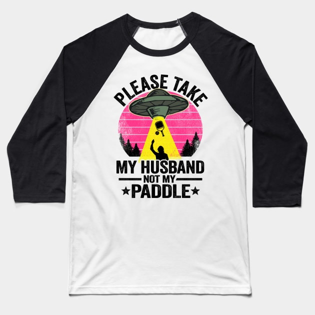 Please Take My Husband Not My Paddle Funny Pickleball Baseball T-Shirt by Kuehni